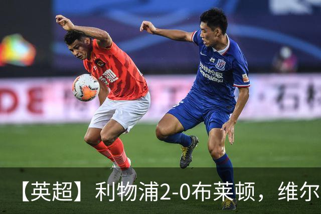 【英超】利物浦2-0布莱顿，维尔茨造乌龙，伊萨克破门