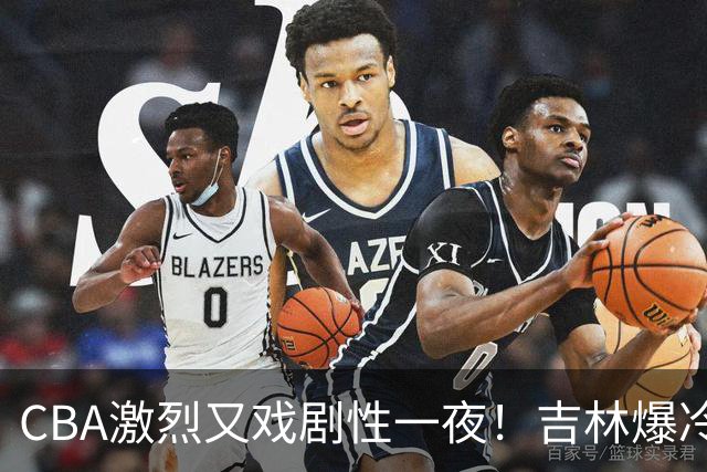 CBA激烈又戏剧性一夜！吉林爆冷辽篮苦主：广东“惨胜”倒数第一